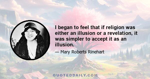 I began to feel that if religion was either an illusion or a revelation, it was simpler to accept it as an illusion.