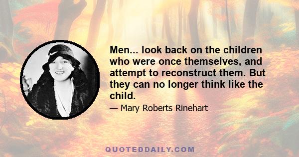 Men... look back on the children who were once themselves, and attempt to reconstruct them. But they can no longer think like the child.