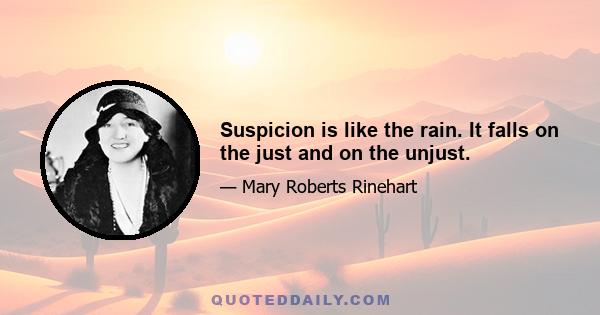 Suspicion is like the rain. It falls on the just and on the unjust.