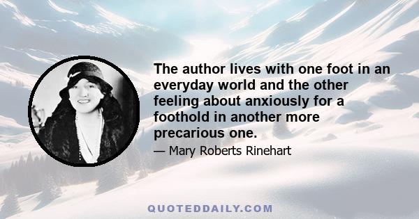 The author lives with one foot in an everyday world and the other feeling about anxiously for a foothold in another more precarious one.