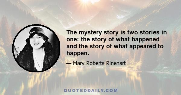 The mystery story is two stories in one: the story of what happened and the story of what appeared to happen.