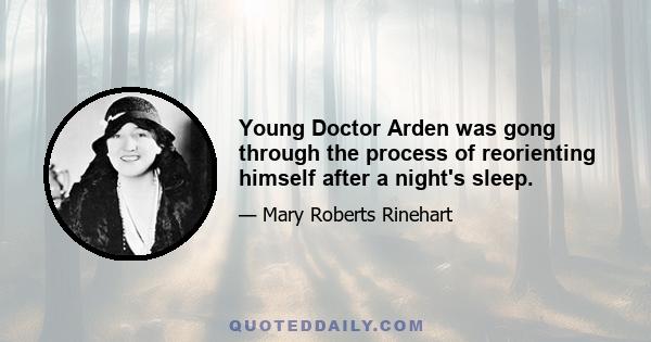 Young Doctor Arden was gong through the process of reorienting himself after a night's sleep.