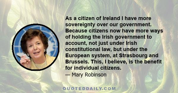 As a citizen of Ireland I have more sovereignty over our government. Because citizens now have more ways of holding the Irish government to account, not just under Irish constitutional law, but under the European