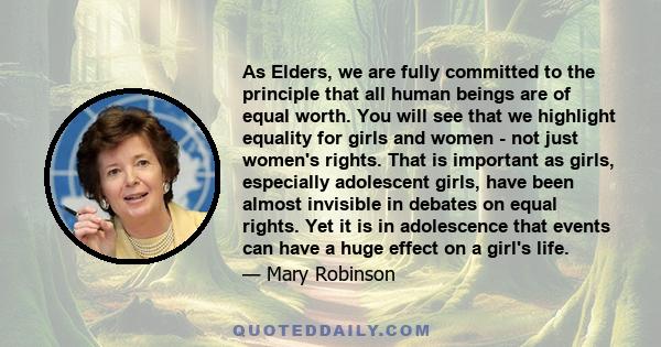 As Elders, we are fully committed to the principle that all human beings are of equal worth. You will see that we highlight equality for girls and women - not just women's rights. That is important as girls, especially