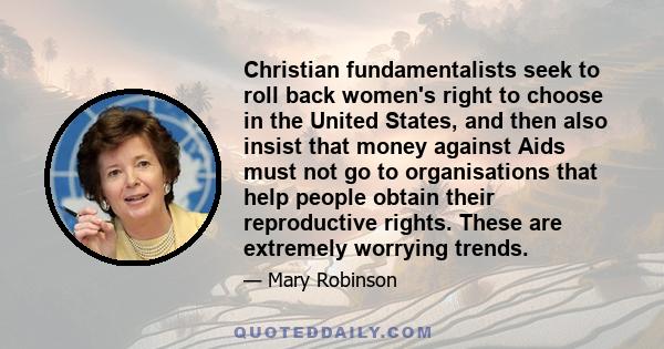 Christian fundamentalists seek to roll back women's right to choose in the United States, and then also insist that money against Aids must not go to organisations that help people obtain their reproductive rights.