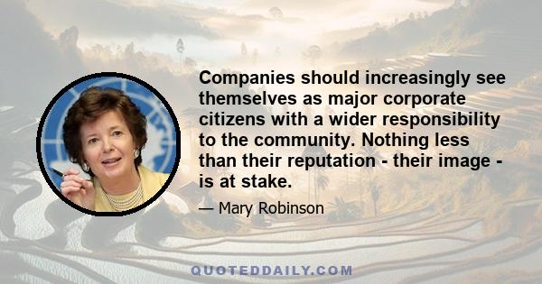 Companies should increasingly see themselves as major corporate citizens with a wider responsibility to the community. Nothing less than their reputation - their image - is at stake.