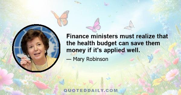 Finance ministers must realize that the health budget can save them money if it's applied well.