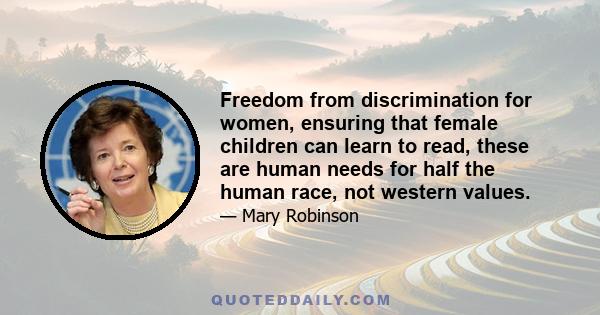 Freedom from discrimination for women, ensuring that female children can learn to read, these are human needs for half the human race, not western values.