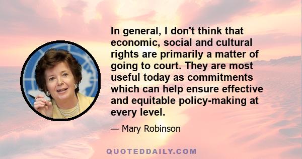 In general, I don't think that economic, social and cultural rights are primarily a matter of going to court. They are most useful today as commitments which can help ensure effective and equitable policy-making at