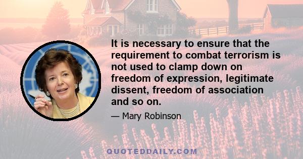 It is necessary to ensure that the requirement to combat terrorism is not used to clamp down on freedom of expression, legitimate dissent, freedom of association and so on.