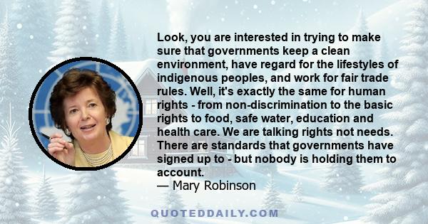 Look, you are interested in trying to make sure that governments keep a clean environment, have regard for the lifestyles of indigenous peoples, and work for fair trade rules. Well, it's exactly the same for human