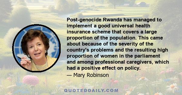 Post-genocide Rwanda has managed to implement a good universal health insurance scheme that covers a large proportion of the population. This came about because of the severity of the country's problems and the