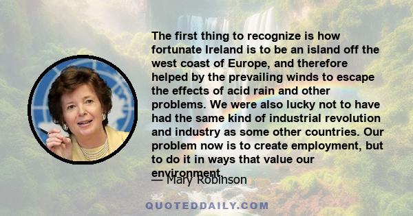 The first thing to recognize is how fortunate Ireland is to be an island off the west coast of Europe, and therefore helped by the prevailing winds to escape the effects of acid rain and other problems. We were also