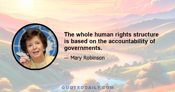 The whole human rights structure is based on the accountability of governments.