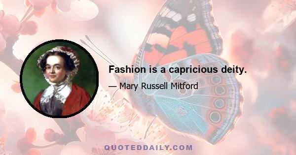 Fashion is a capricious deity.