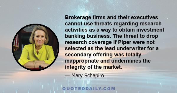 Brokerage firms and their executives cannot use threats regarding research activities as a way to obtain investment banking business. The threat to drop research coverage if Piper were not selected as the lead