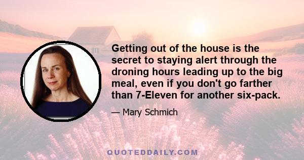 Getting out of the house is the secret to staying alert through the droning hours leading up to the big meal, even if you don't go farther than 7-Eleven for another six-pack.