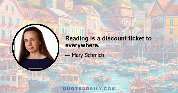 Reading is a discount ticket to everywhere.