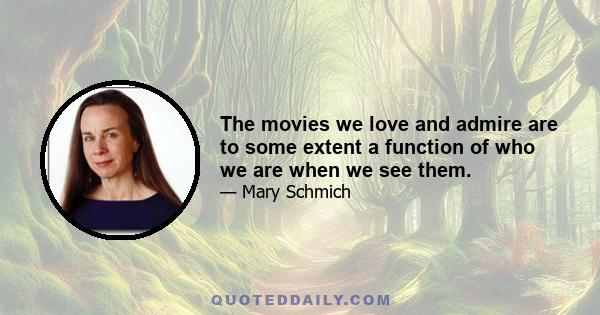 The movies we love and admire are to some extent a function of who we are when we see them.