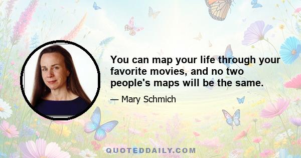 You can map your life through your favorite movies, and no two people's maps will be the same.