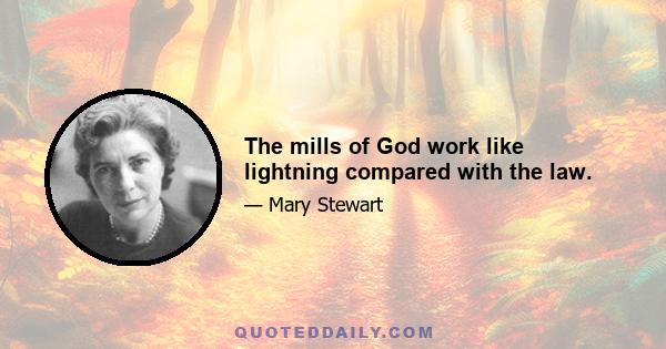 The mills of God work like lightning compared with the law.