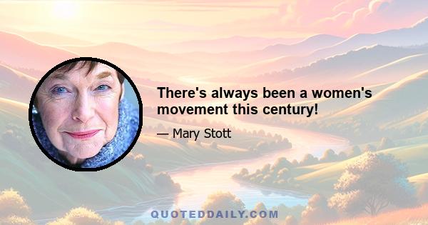 There's always been a women's movement this century!