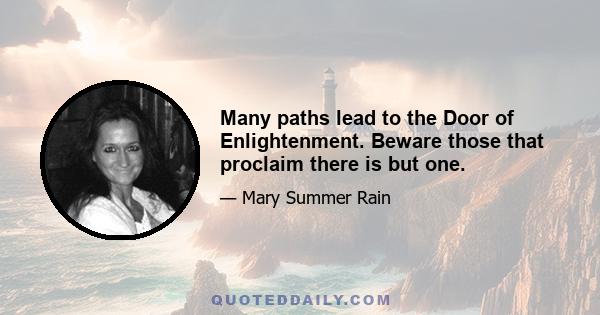 Many paths lead to the Door of Enlightenment. Beware those that proclaim there is but one.