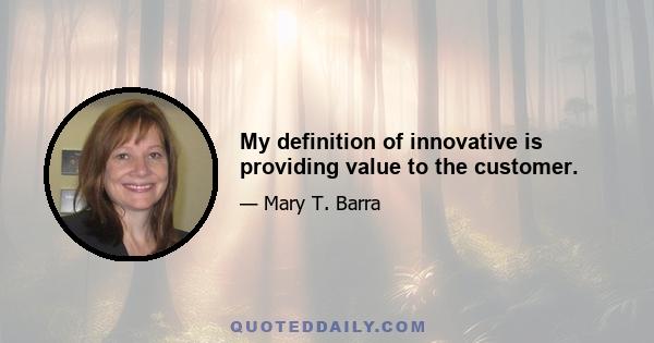 My definition of innovative is providing value to the customer.