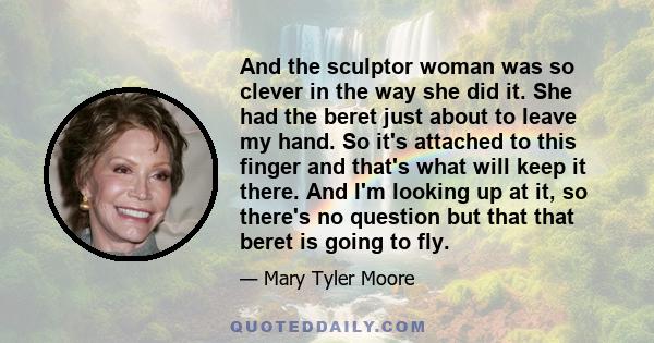 And the sculptor woman was so clever in the way she did it. She had the beret just about to leave my hand. So it's attached to this finger and that's what will keep it there. And I'm looking up at it, so there's no