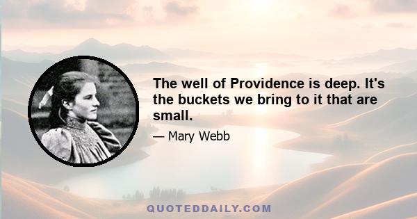 The well of Providence is deep. It's the buckets we bring to it that are small.