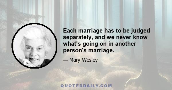 Each marriage has to be judged separately, and we never know what's going on in another person's marriage.