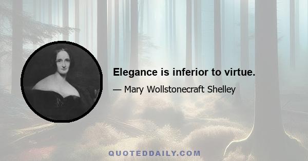 Elegance is inferior to virtue.