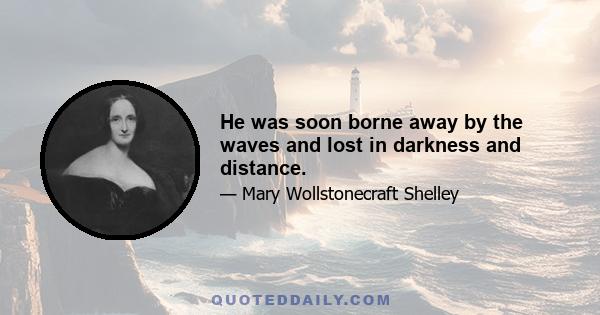 He was soon borne away by the waves and lost in darkness and distance.