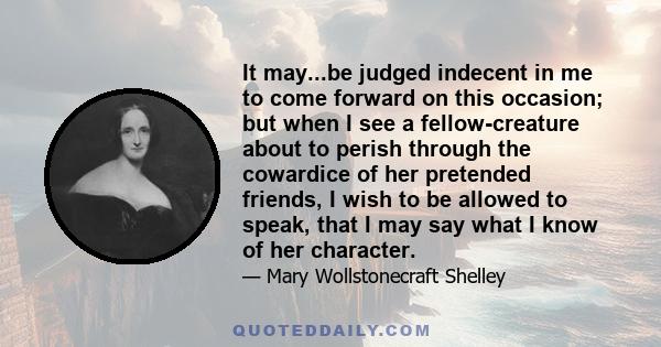 It may...be judged indecent in me to come forward on this occasion; but when I see a fellow-creature about to perish through the cowardice of her pretended friends, I wish to be allowed to speak, that I may say what I