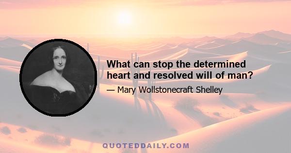 What can stop the determined heart and resolved will of man?