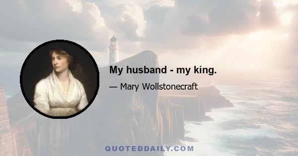 My husband - my king.