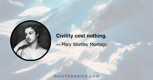 Civility cost nothing.