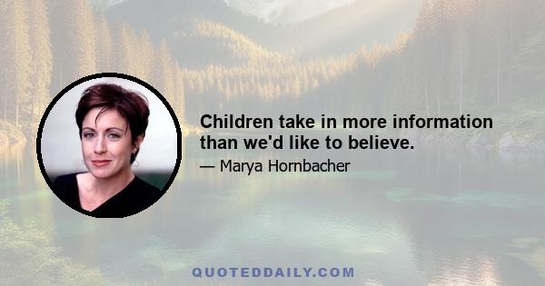 Children take in more information than we'd like to believe.