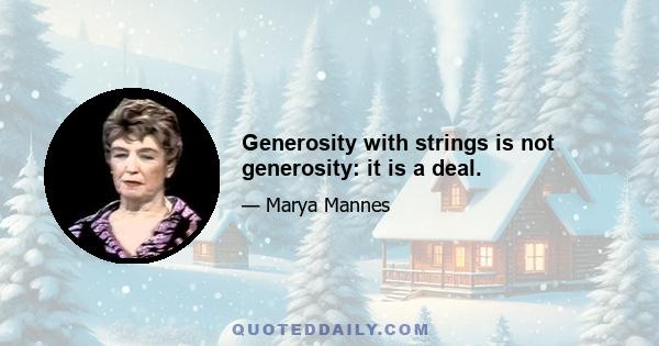 Generosity with strings is not generosity: it is a deal.