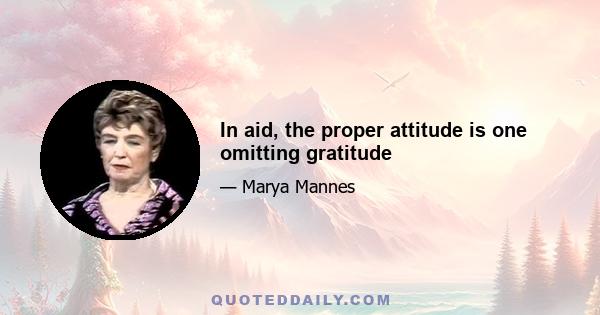 In aid, the proper attitude is one omitting gratitude