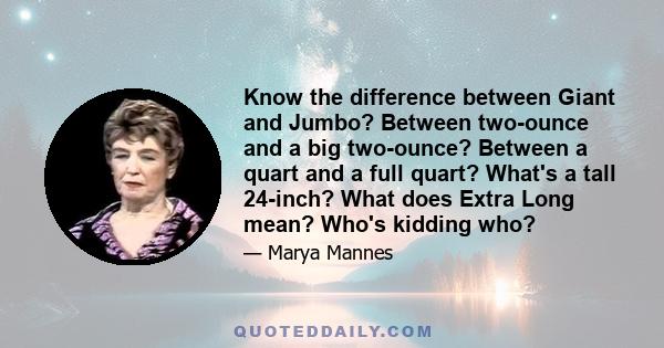 Know the difference between Giant and Jumbo? Between two-ounce and a big two-ounce? Between a quart and a full quart? What's a tall 24-inch? What does Extra Long mean? Who's kidding who?