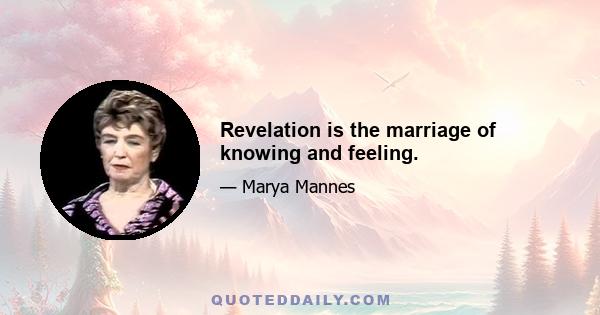 Revelation is the marriage of knowing and feeling.