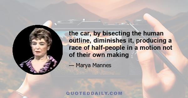 the car, by bisecting the human outline, diminishes it, producing a race of half-people in a motion not of their own making