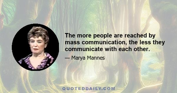 The more people are reached by mass communication, the less they communicate with each other.