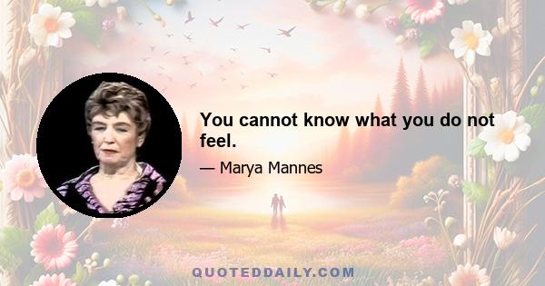 You cannot know what you do not feel.