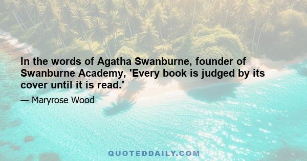 In the words of Agatha Swanburne, founder of Swanburne Academy, 'Every book is judged by its cover until it is read.'