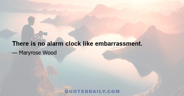 There is no alarm clock like embarrassment.