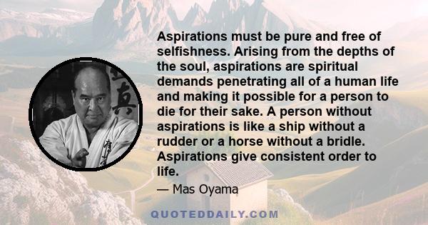 Aspirations must be pure and free of selfishness. Arising from the depths of the soul, aspirations are spiritual demands penetrating all of a human life and making it possible for a person to die for their sake. A