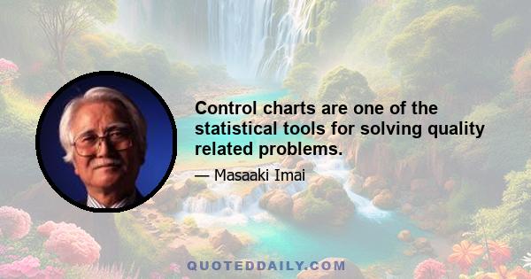 Control charts are one of the statistical tools for solving quality related problems.