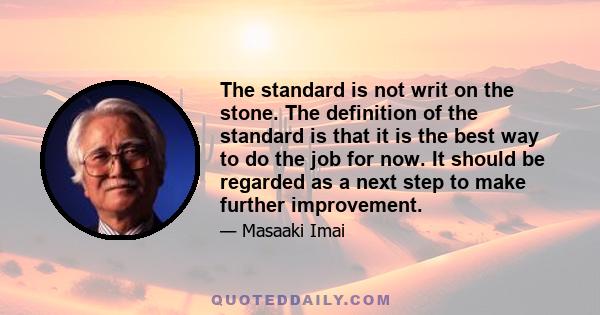 The standard is not writ on the stone. The definition of the standard is that it is the best way to do the job for now. It should be regarded as a next step to make further improvement.